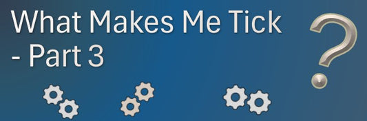 What Makes Me Tick - Part 3